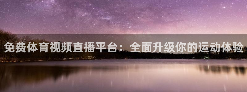 免费体育视频直播平台：全面升级你的运动体验