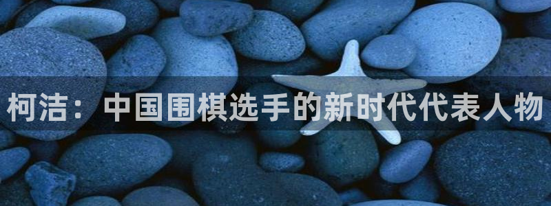 柯洁：中国围棋选手的新时代代表人物
