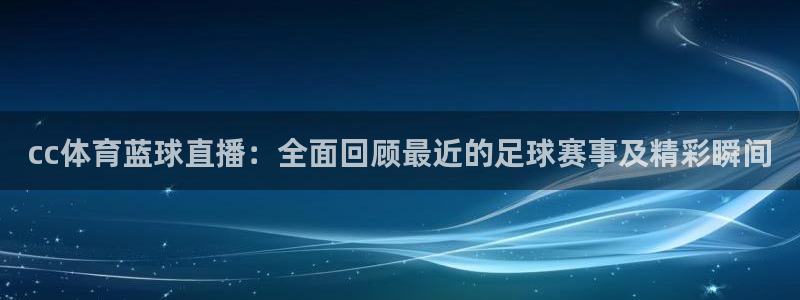 cc体育蓝球直播：全面回顾最近的足球赛事及精彩瞬间